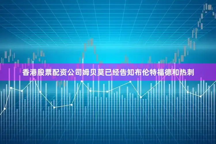 香港股票配资公司姆贝莫已经告知布伦特福德和热刺