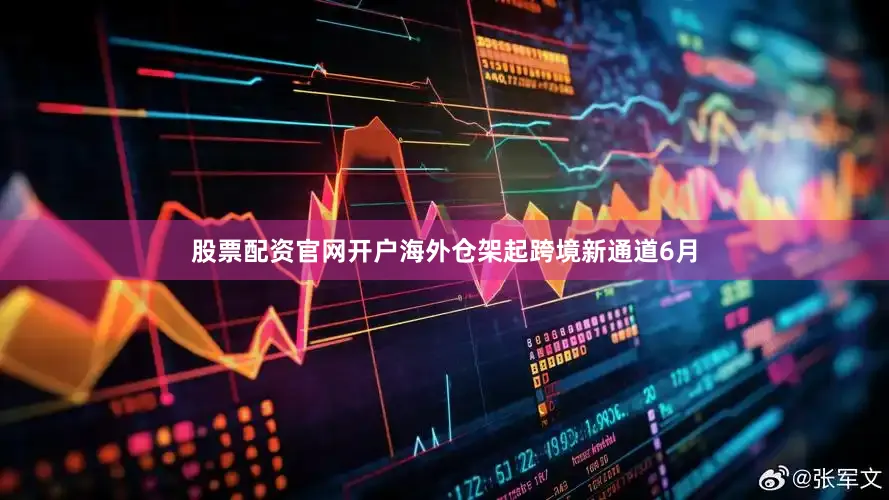股票配资官网开户海外仓架起跨境新通道6月
