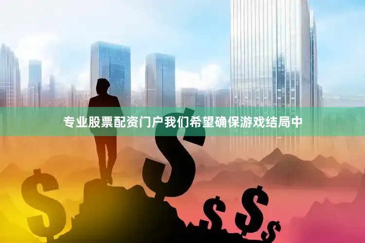 专业股票配资门户我们希望确保游戏结局中