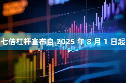 七倍杠杆宣布自 2025 年 8 月 1 日起