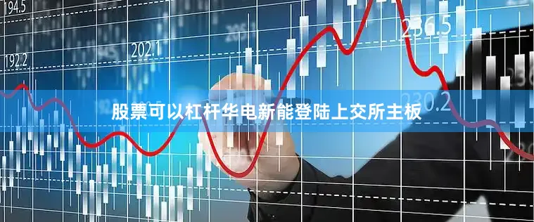 股票可以杠杆　　华电新能登陆上交所主板
