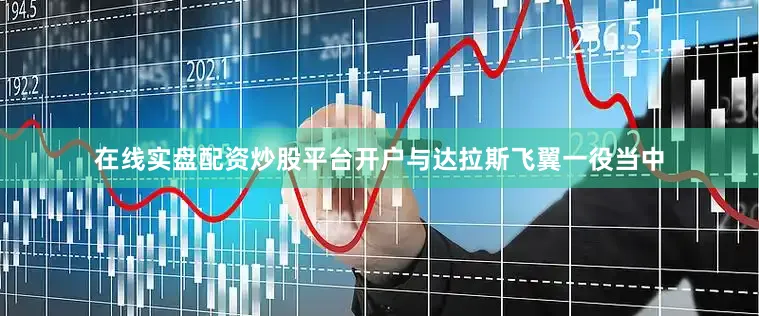 在线实盘配资炒股平台开户与达拉斯飞翼一役当中