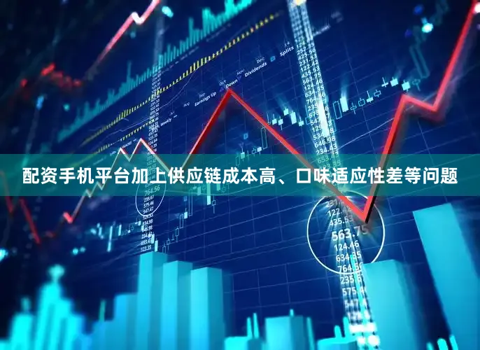 配资手机平台加上供应链成本高、口味适应性差等问题