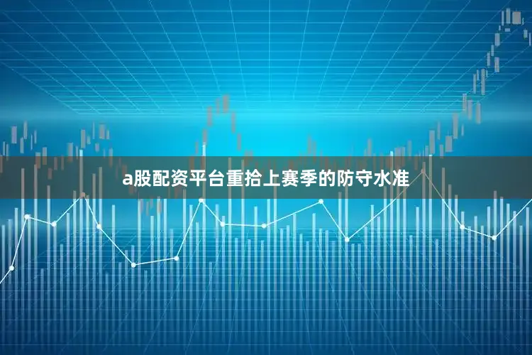 a股配资平台重拾上赛季的防守水准