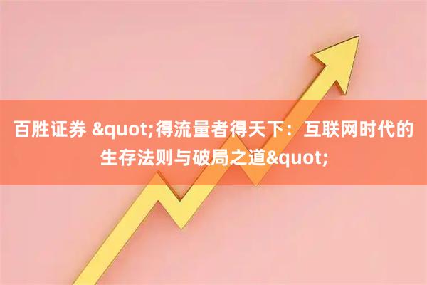 百胜证券 "得流量者得天下：互联网时代的生存法则与破局之道"